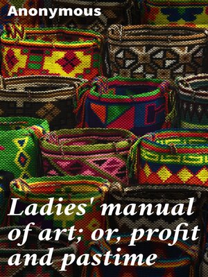 cover image of Ladies' manual of art; or, profit and pastime